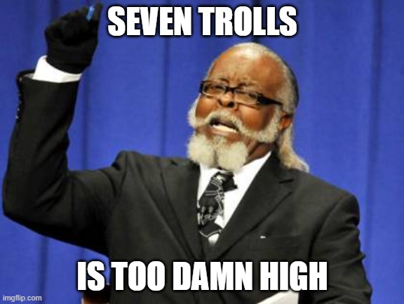 Too Damn High Meme | SEVEN TROLLS; IS TOO DAMN HIGH | image tagged in memes,too damn high | made w/ Imgflip meme maker