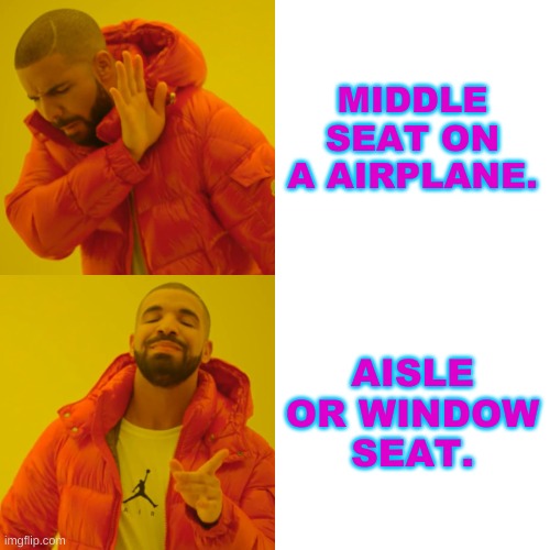 Drake Hotline Bling | MIDDLE SEAT ON A AIRPLANE. AISLE OR WINDOW SEAT. | image tagged in memes,drake hotline bling | made w/ Imgflip meme maker