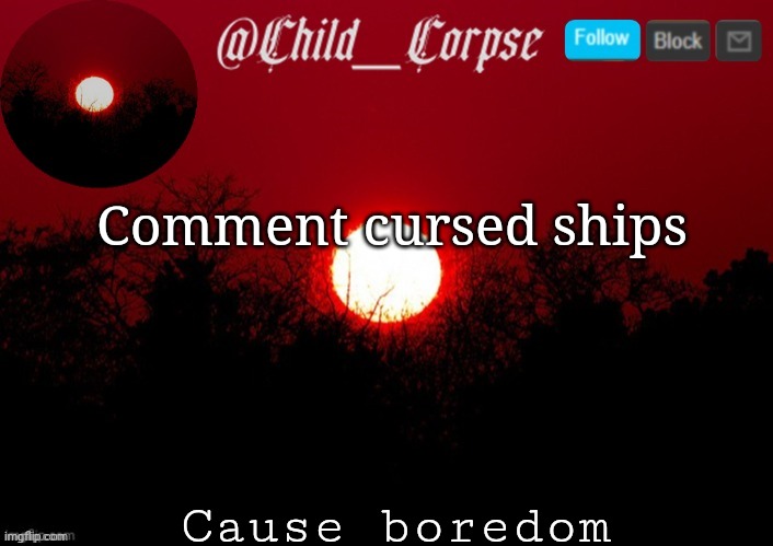 And it's a trend apparently | Comment cursed ships; Cause boredom | image tagged in child_corpse annoucment template | made w/ Imgflip meme maker