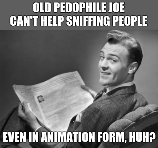 50's newspaper | OLD PEDOPHILE JOE CAN'T HELP SNIFFING PEOPLE EVEN IN ANIMATION FORM, HUH? | image tagged in 50's newspaper | made w/ Imgflip meme maker