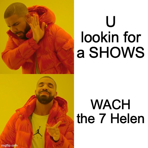Drake Hotline Bling Meme | U lookin for a SHOWS WACH the 7 Helen | image tagged in memes,drake hotline bling | made w/ Imgflip meme maker