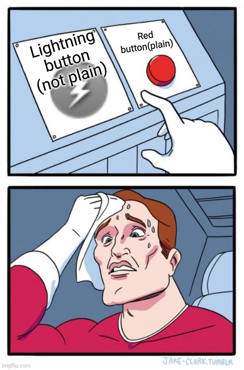 Which one do i choose |  Red button(plain); Lightning button (not plain) | image tagged in memes,two buttons | made w/ Imgflip meme maker