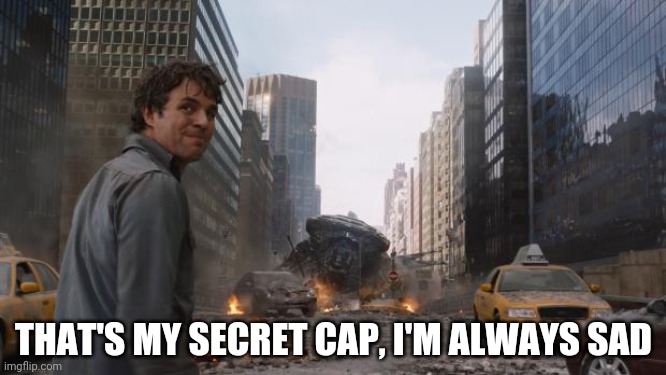 .-. Yuh | THAT'S MY SECRET CAP, I'M ALWAYS SAD | image tagged in hulk | made w/ Imgflip meme maker