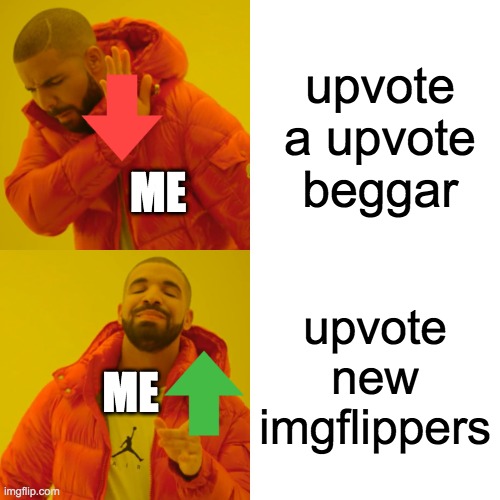 Drake Hotline Bling | upvote a upvote beggar; ME; upvote new imgflippers; ME | image tagged in memes,drake hotline bling | made w/ Imgflip meme maker