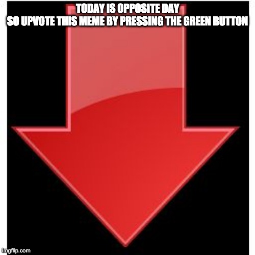 downvotes | TODAY IS OPPOSITE DAY
SO UPVOTE THIS MEME BY PRESSING THE GREEN BUTTON | image tagged in downvotes | made w/ Imgflip meme maker