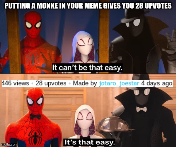 noice | PUTTING A MONKE IN YOUR MEME GIVES YOU 28 UPVOTES | image tagged in it can't be that easy | made w/ Imgflip meme maker