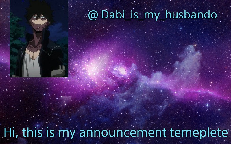 Galaxy |  @ Dabi_is_my_husbando; Hi, this is my announcement temeplete | image tagged in galaxy | made w/ Imgflip meme maker