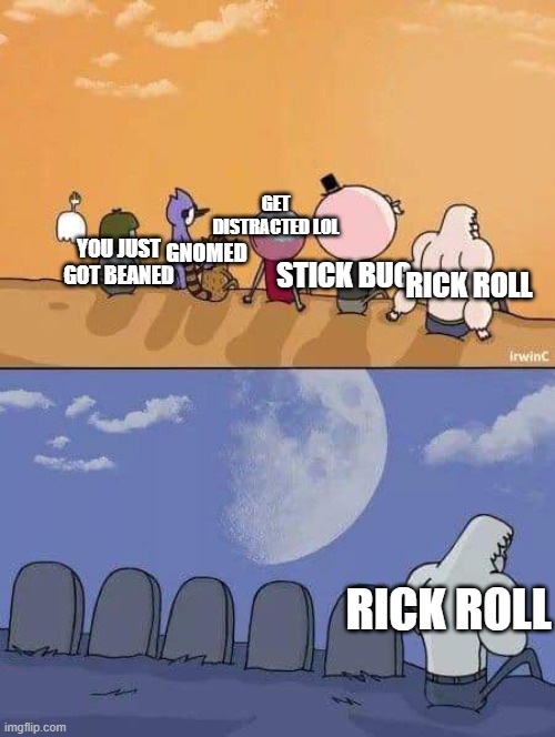 F | GET DISTRACTED LOL; GNOMED; STICK BUG; YOU JUST GOT BEANED; RICK ROLL; RICK ROLL | image tagged in regular show graves | made w/ Imgflip meme maker