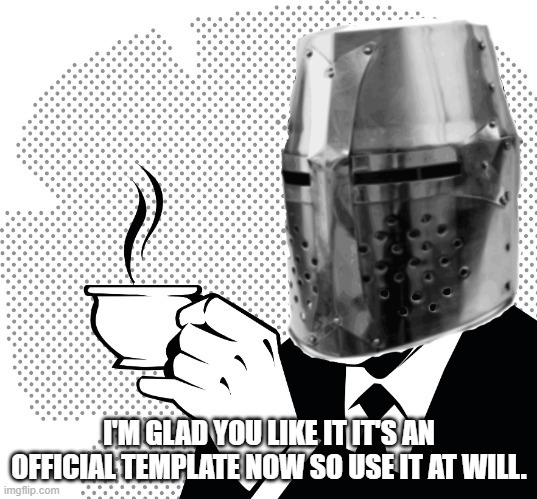 Coffee Crusader | I'M GLAD YOU LIKE IT IT'S AN OFFICIAL TEMPLATE NOW SO USE IT AT WILL. | image tagged in coffee crusader | made w/ Imgflip meme maker