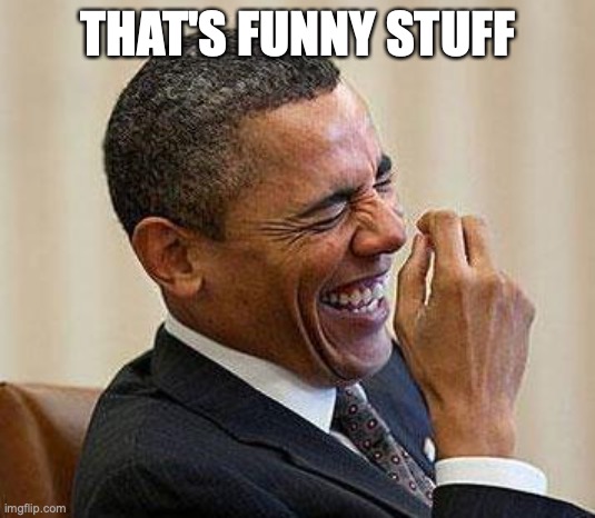 Obama Laughing | THAT'S FUNNY STUFF | image tagged in obama laughing | made w/ Imgflip meme maker