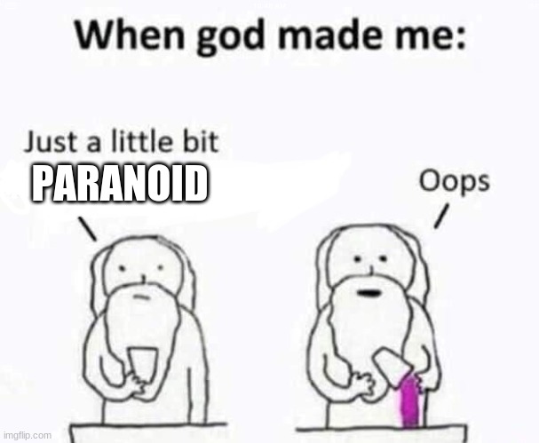 When god made me | PARANOID | image tagged in when god made me | made w/ Imgflip meme maker