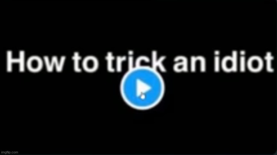 How To Trick An Idiot | image tagged in funny,smart | made w/ Imgflip meme maker