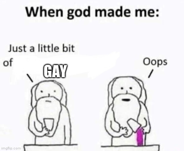 When god made me | GAY | image tagged in when god made me | made w/ Imgflip meme maker