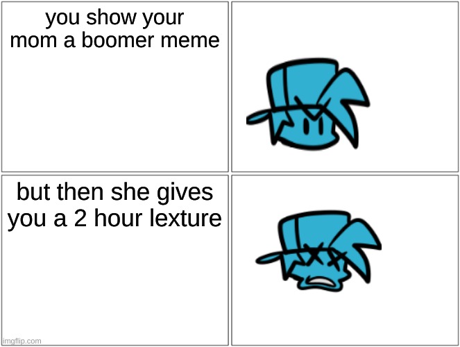 Blank Comic Panel 2x2 | you show your mom a boomer meme; but then she gives you a 2 hour lexture | image tagged in memes,blank comic panel 2x2 | made w/ Imgflip meme maker