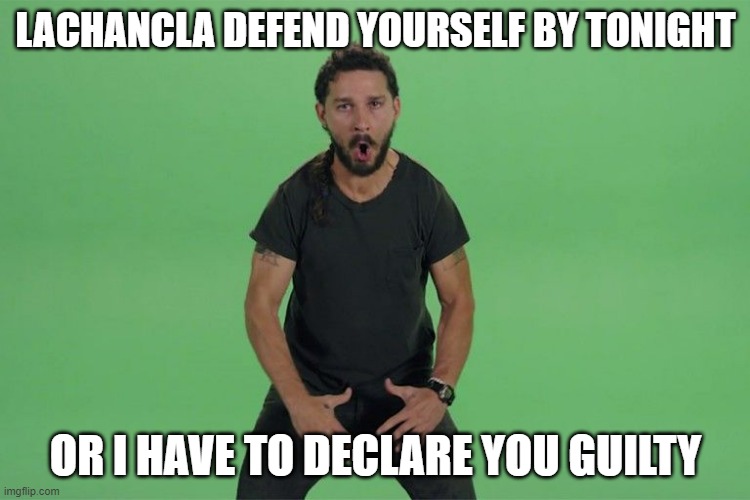 I suggest you hurry up | LACHANCLA DEFEND YOURSELF BY TONIGHT; OR I HAVE TO DECLARE YOU GUILTY | image tagged in shia labeouf just do it | made w/ Imgflip meme maker