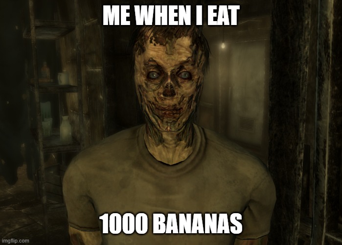 How to be a ghoul | ME WHEN I EAT; 1000 BANANAS | image tagged in fallout,bananas | made w/ Imgflip meme maker