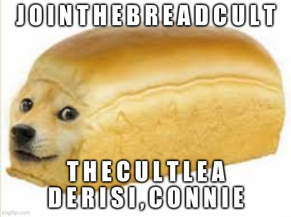 Doge bread | J O I N T H E B R E A D C U L T; T H E C U L T L E A D E R I S I , C O N N I E | image tagged in doge bread | made w/ Imgflip meme maker