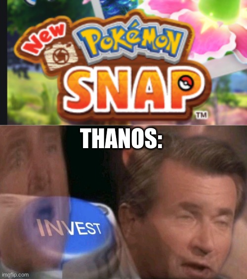 idk | THANOS: | image tagged in invest | made w/ Imgflip meme maker