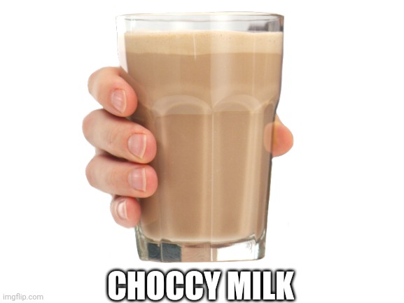 Used in comment6 | CHOCCY MILK | image tagged in choccy milk,have some choccy milk | made w/ Imgflip meme maker