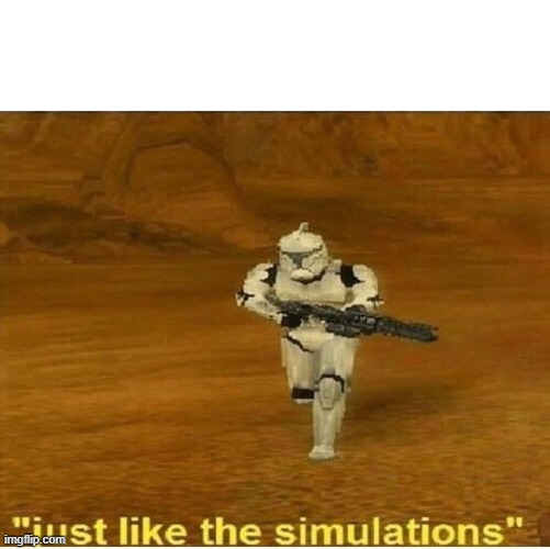 Just like the simulations | image tagged in just like the simulations | made w/ Imgflip meme maker