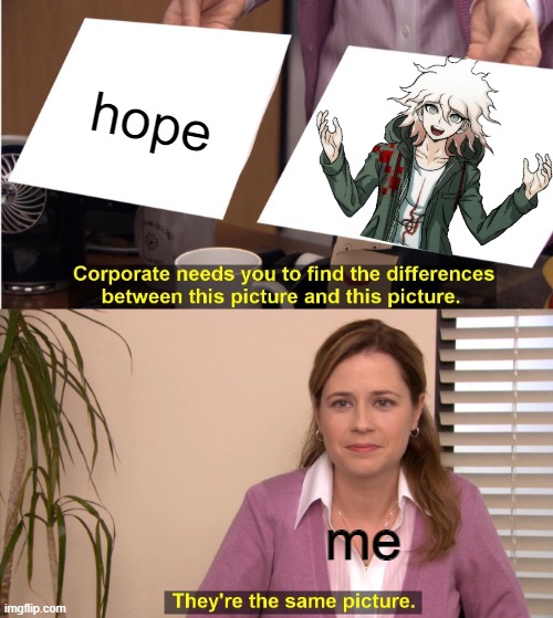 lmao | hope; me | image tagged in memes,they're the same picture,nagito,hope | made w/ Imgflip meme maker