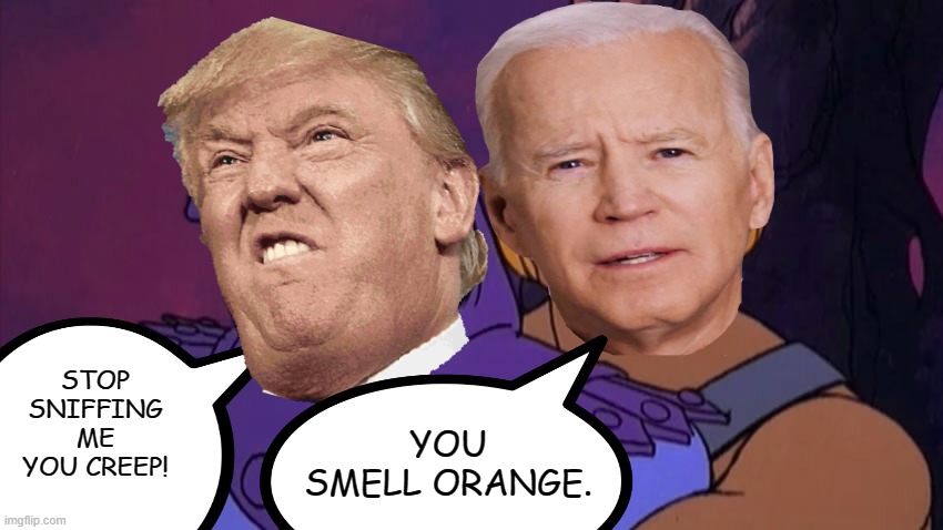 Creepy Uncle Joe strikes again. | STOP SNIFFING ME YOU CREEP! YOU SMELL ORANGE. | image tagged in he man and skeletor | made w/ Imgflip meme maker