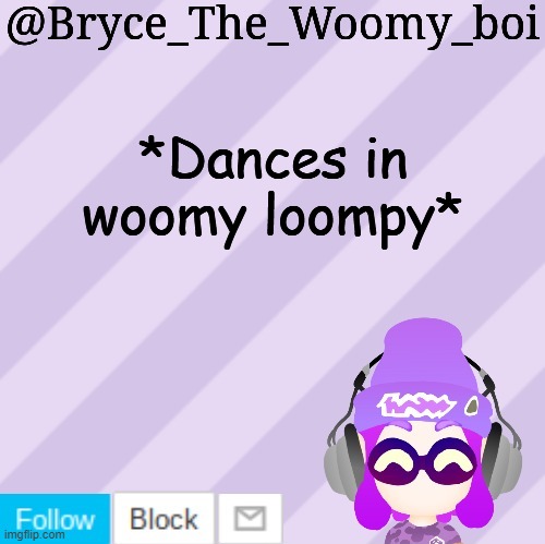 Wuwuomomy | *Dances in woomy loompy* | image tagged in bryce_the_woomy_bois new new announcement template | made w/ Imgflip meme maker