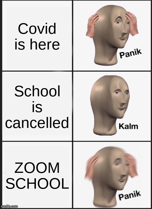 Panik Kalm Panik | Covid is here; School is cancelled; ZOOM SCHOOL | image tagged in memes,panik kalm panik | made w/ Imgflip meme maker