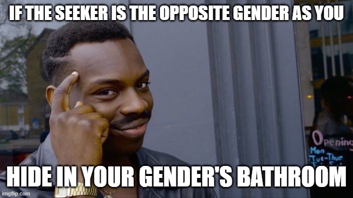 lif hacc | IF THE SEEKER IS THE OPPOSITE GENDER AS YOU; HIDE IN YOUR GENDER'S BATHROOM | image tagged in memes,roll safe think about it | made w/ Imgflip meme maker