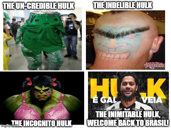 Tribute to one of my favourite football players |  THE INDELIBLE HULK; THE UN-CREDIBLE HULK; THE INIMITABLE HULK, WELCOME BACK TO BRASIL! THE INCOGNITO HULK | image tagged in blank white template,hulk | made w/ Imgflip meme maker