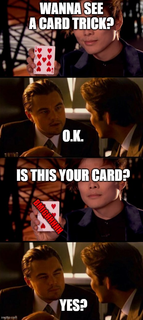 Joann's Sleepy Time Magic Trick | WANNA SEE A CARD TRICK? O.K. IS THIS YOUR CARD? BMIGHHHHH; YES? | image tagged in inception shin lim card trick wink leonardo dicaprio | made w/ Imgflip meme maker