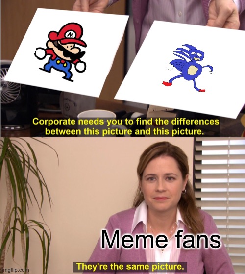 Lolz lolz lolz lolz lolz XDXDXDXDXDXD | Meme fans | image tagged in memes,they're the same picture | made w/ Imgflip meme maker