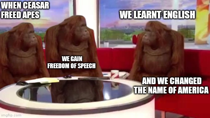 where banana | WHEN CEASAR FREED APES; WE LEARNT ENGLISH; WE GAIN FREEDOM OF SPEECH; AND WE CHANGED THE NAME OF AMERICA | image tagged in where banana | made w/ Imgflip meme maker