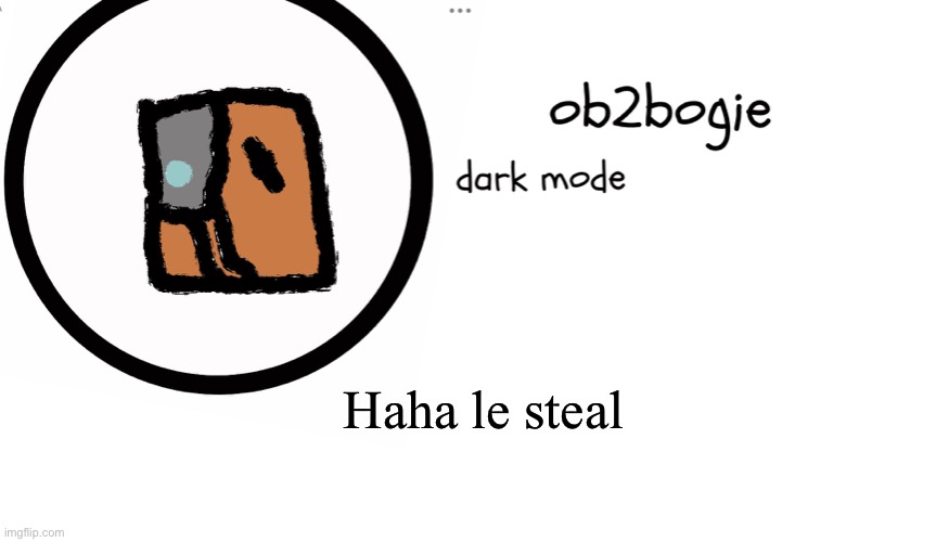 Ob2bogie announcement temp | Haha le steal | image tagged in ob2bogie announcement temp | made w/ Imgflip meme maker
