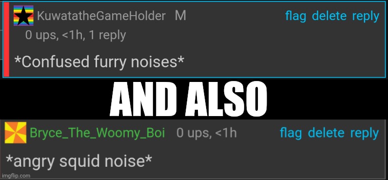 2 new templates | AND ALSO | image tagged in confused furry noises,angry squid noise | made w/ Imgflip meme maker