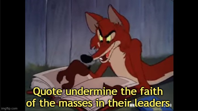 Quote undermine the faith of the masses in their leaders | image tagged in idk | made w/ Imgflip meme maker