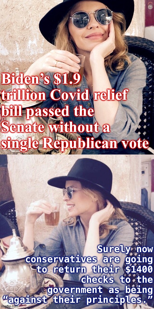 All those arguments Republicans made last year about why Democrats should return their Covid checks? Now they actually apply! | Biden’s $1.9 trillion Covid relief bill passed the Senate without a single Republican vote; Surely now conservatives are going to return their $1400 checks to the government as being “against their principles.” | image tagged in kylie sipping tea,covid-19,covid,conservative logic,conservative hypocrisy,republican party | made w/ Imgflip meme maker