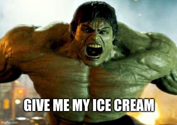 hulk | GIVE ME MY ICE CREAM | image tagged in hulk,hulk memes,avengers memes,marvel memes,avengers,avengers infinity war | made w/ Imgflip meme maker