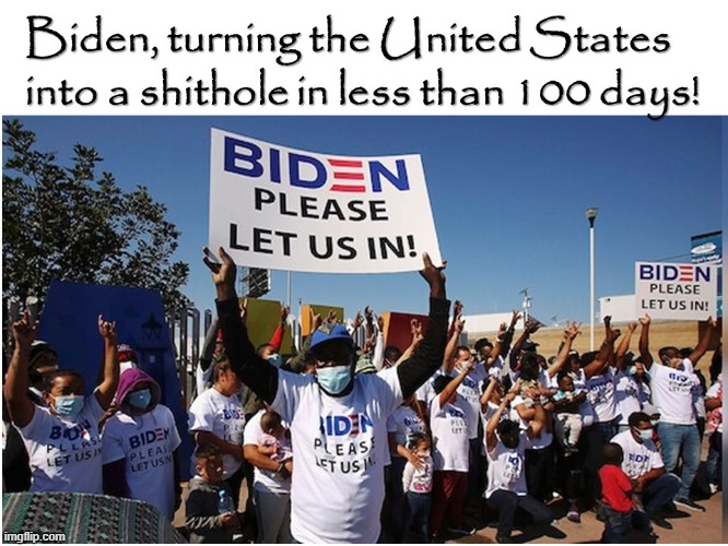 U.S. Sh!thole, less than 100 Days | image tagged in biden,shithole,illegal immigration,liberals | made w/ Imgflip meme maker
