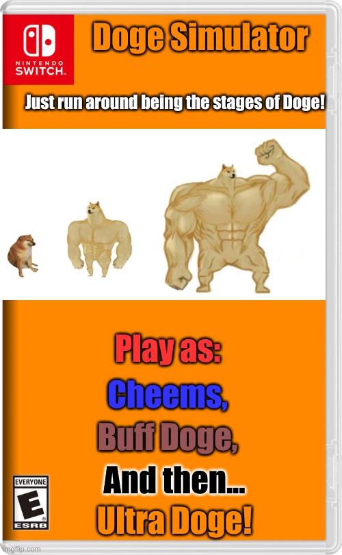 Doge Simulator: Only available on Nintendo Switch | Doge Simulator; Just run around being the stages of Doge! Play as:; Cheems, Buff Doge, And then... Ultra Doge! | image tagged in nintendo switch,cheems,buff doge,ultra doge,fake | made w/ Imgflip meme maker