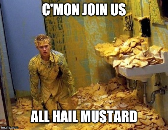 I give up. | C'MON JOIN US; ALL HAIL MUSTARD | image tagged in mustard | made w/ Imgflip meme maker