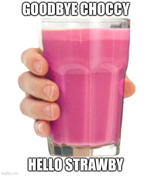This may be a repost | GOODBYE CHOCCY; HELLO STRAWBY | image tagged in straby milk | made w/ Imgflip meme maker