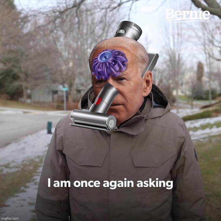 Bernie I Am Once Again Asking For Your Support Biden Vacuum   Biden Vacuum  I Am Once Again Asking For Your Support | image tagged in memes,bernie i am once again asking for your support,biden vacuum | made w/ Imgflip meme maker