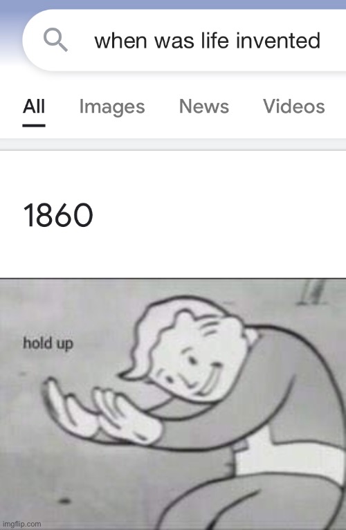 So everything before 1860 was fake? | image tagged in fallout hold up,life,inventions,google search,google,funny | made w/ Imgflip meme maker