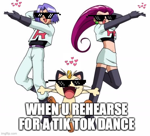 tik Tok girls be like | WHEN U REHEARSE FOR A TIK TOK DANCE | image tagged in memes,team rocket | made w/ Imgflip meme maker