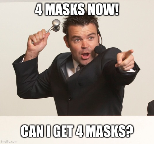 auctioneer | 4 MASKS NOW! CAN I GET 4 MASKS? | image tagged in auctioneer | made w/ Imgflip meme maker