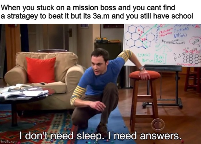 It really be like this | When you stuck on a mission boss and you cant find a stratagey to beat it but its 3a.m and you still have school | image tagged in i don't need sleep i need answers,memes,games | made w/ Imgflip meme maker