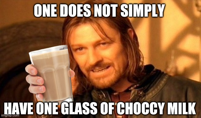 One Does Not Simply Meme | ONE DOES NOT SIMPLY; HAVE ONE GLASS OF CHOCCY MILK | image tagged in memes,one does not simply | made w/ Imgflip meme maker