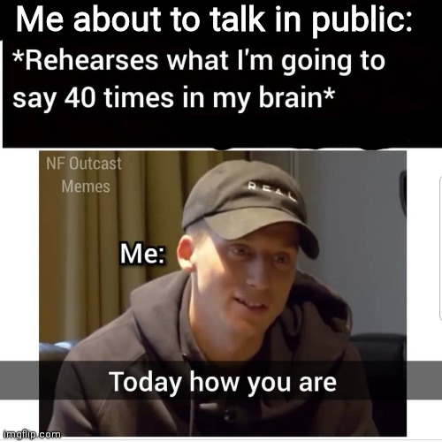 So true | Me about to talk in public: | made w/ Imgflip meme maker