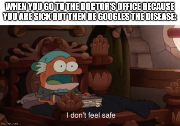 mhm. | WHEN YOU GO TO THE DOCTOR'S OFFICE BECAUSE YOU ARE SICK BUT THEN HE GOOGLES THE DISEASE: | image tagged in memes,funny,doctor,uh oh | made w/ Imgflip meme maker